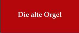 Die alte Orgel